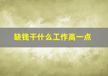 缺钱干什么工作高一点