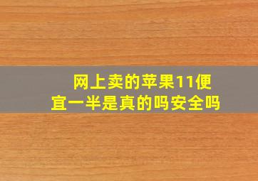 网上卖的苹果11便宜一半是真的吗安全吗