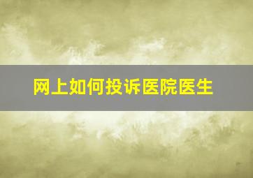 网上如何投诉医院医生