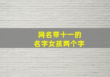 网名带十一的名字女孩两个字