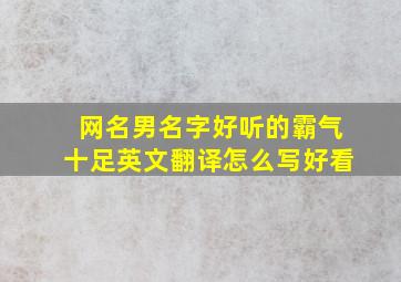 网名男名字好听的霸气十足英文翻译怎么写好看