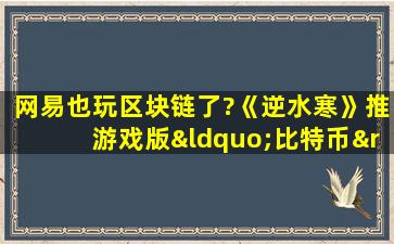 网易也玩区块链了?《逆水寒》推游戏版“比特币”