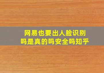 网易也要出人脸识别吗是真的吗安全吗知乎