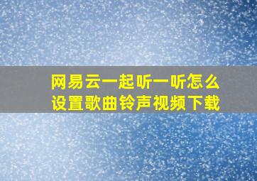 网易云一起听一听怎么设置歌曲铃声视频下载