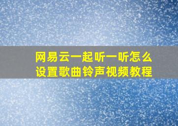 网易云一起听一听怎么设置歌曲铃声视频教程