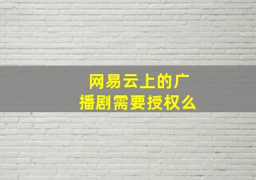 网易云上的广播剧需要授权么