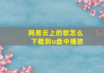 网易云上的歌怎么下载到u盘中播放