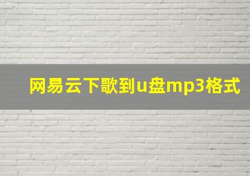 网易云下歌到u盘mp3格式