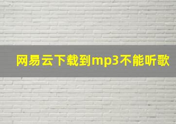 网易云下载到mp3不能听歌