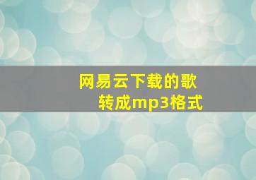 网易云下载的歌转成mp3格式