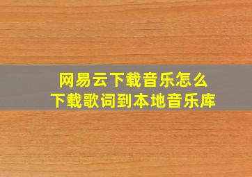 网易云下载音乐怎么下载歌词到本地音乐库