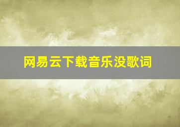 网易云下载音乐没歌词