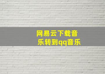 网易云下载音乐转到qq音乐