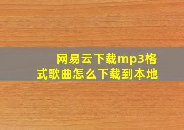 网易云下载mp3格式歌曲怎么下载到本地