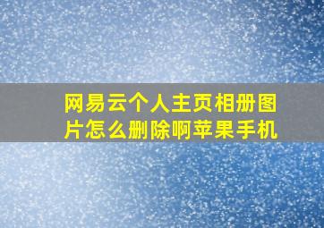 网易云个人主页相册图片怎么删除啊苹果手机