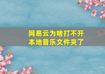 网易云为啥打不开本地音乐文件夹了