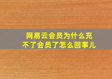 网易云会员为什么充不了会员了怎么回事儿