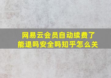 网易云会员自动续费了能退吗安全吗知乎怎么关