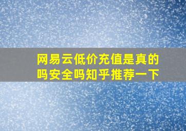 网易云低价充值是真的吗安全吗知乎推荐一下