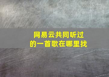 网易云共同听过的一首歌在哪里找