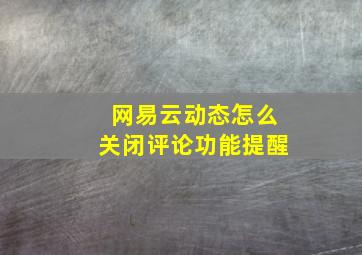 网易云动态怎么关闭评论功能提醒