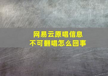 网易云原唱信息不可翻唱怎么回事