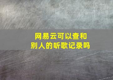 网易云可以查和别人的听歌记录吗