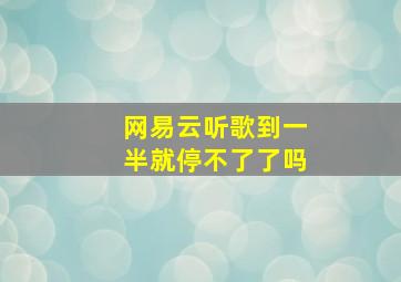 网易云听歌到一半就停不了了吗