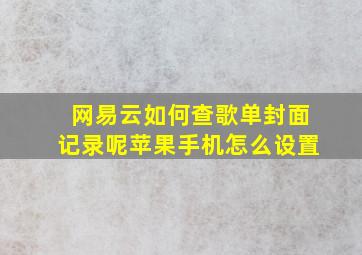 网易云如何查歌单封面记录呢苹果手机怎么设置