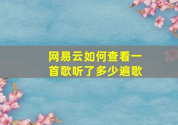 网易云如何查看一首歌听了多少遍歌