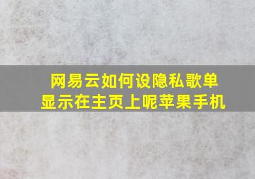 网易云如何设隐私歌单显示在主页上呢苹果手机