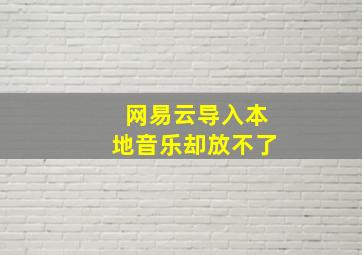 网易云导入本地音乐却放不了