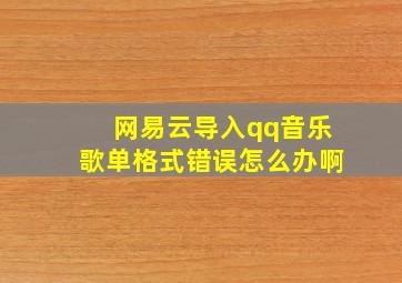 网易云导入qq音乐歌单格式错误怎么办啊