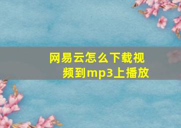 网易云怎么下载视频到mp3上播放