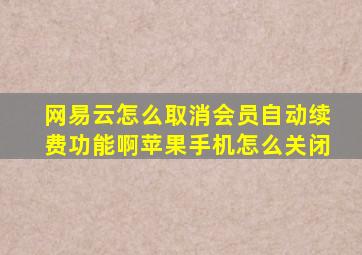 网易云怎么取消会员自动续费功能啊苹果手机怎么关闭