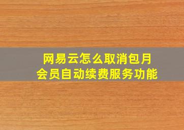 网易云怎么取消包月会员自动续费服务功能