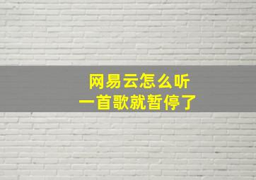 网易云怎么听一首歌就暂停了