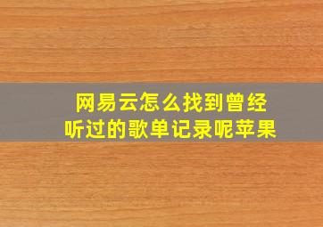 网易云怎么找到曾经听过的歌单记录呢苹果