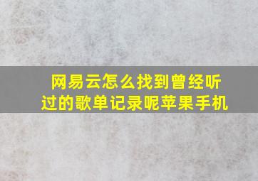 网易云怎么找到曾经听过的歌单记录呢苹果手机