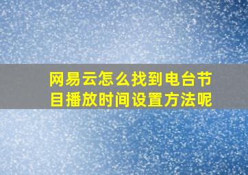 网易云怎么找到电台节目播放时间设置方法呢