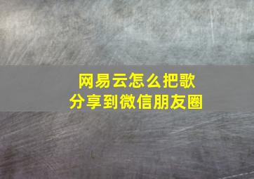 网易云怎么把歌分享到微信朋友圈