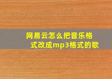 网易云怎么把音乐格式改成mp3格式的歌