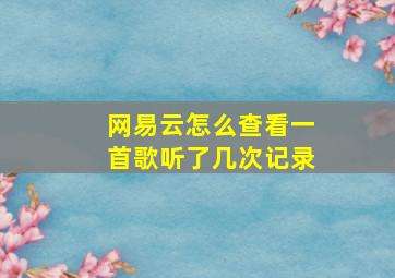 网易云怎么查看一首歌听了几次记录