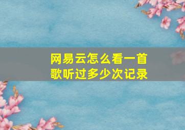 网易云怎么看一首歌听过多少次记录