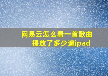 网易云怎么看一首歌曲播放了多少遍ipad