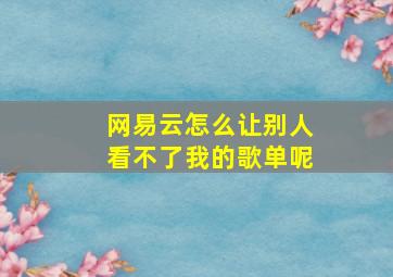 网易云怎么让别人看不了我的歌单呢