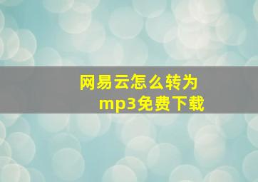 网易云怎么转为mp3免费下载