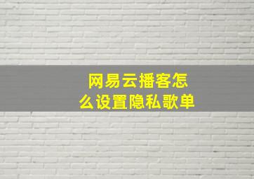 网易云播客怎么设置隐私歌单