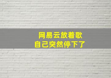 网易云放着歌自己突然停下了