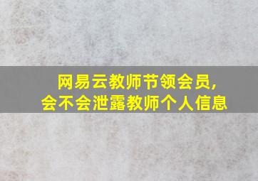 网易云教师节领会员,会不会泄露教师个人信息